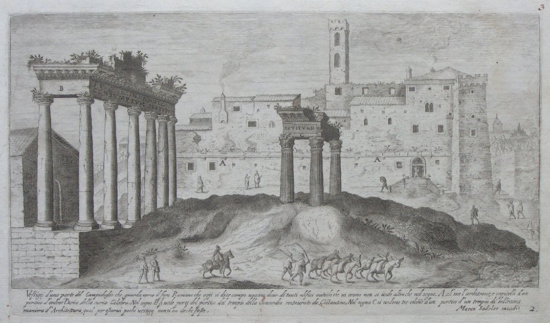 Print - Vestigi d’una parte del Campidoglio che guarda verso il foro Romano che oggi si dice campo vacchino, due di tanti edifice antichi che ui erano non si vede altro che nel segno. A. ch’ era l’architrave, e capitelli d’un portico d’ordine Dorio della curia Calabra. Nel segno B si vede parte del portico del tempio della Concorsia restaurato da Costantino, Nel segno C si vedono tre coloûe d’un portico d’un tempio di bellissima maniera d’Architettura, qual per esservi pochi vestigij non si sa dechi false. - Sadeler